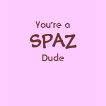 You're a SPAZ Dude T-Shirt