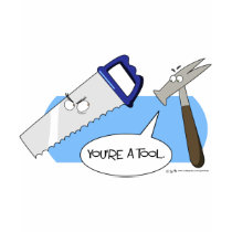 You're a tool t-shirts