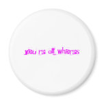 You're all whores magnets