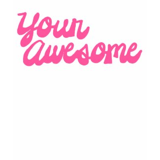 You're Awesome, But I am Your Awesome zazzle_shirt