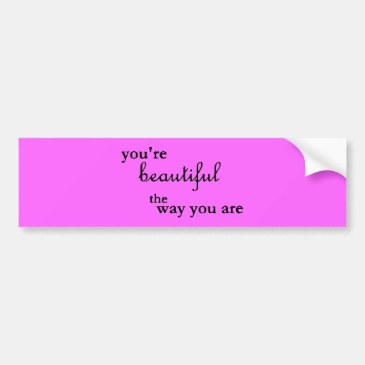 Youre beautiful the way you are compliments bumper sticker zazzle