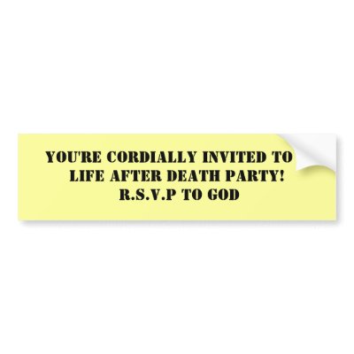 You're Cordially Invited To a LIFE after DEATH ... Bumper sticker by bunnyandthebeast