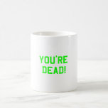 You're Dead Green mugs