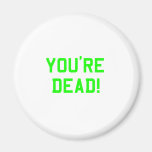 You're Dead Green magnets