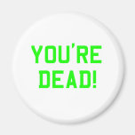 You're Dead Green magnets