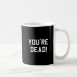 You're Dead White mugs