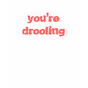 you're drooling t-shirts
