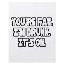 You're Fat...I'm Drunk...It's On flyers