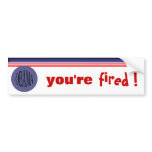 You're  Fired bumper stickers