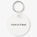Youre Full Of Fecal keychains