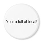 Youre Full Of Fecal