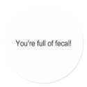 Youre Full Of Fecal stickers