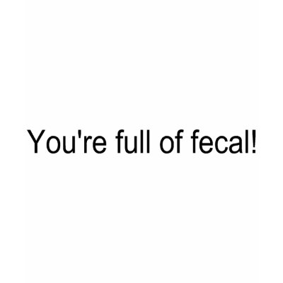 Youre Full Of Fecal Tshirt by CelebrationZazzle