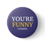 You're Funny Looking Button