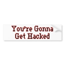 You're Gonna Get Hacked Bumper Stickers