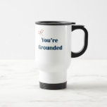 You're Grounded Reminders Coffee Mug