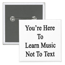 You're Here To Learn Music Not To Text Pinback Button