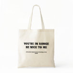 You're In Range Be Nice To Me bags