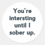 You're Interesting Until I Sober Up. Sticker