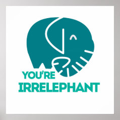 You're Irrelephant Poster