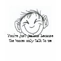 You're just jealous because the voice... t-shirts