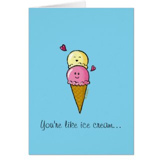 You're like ice cream... card