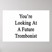 You're Looking At A Future Trombonist Posters