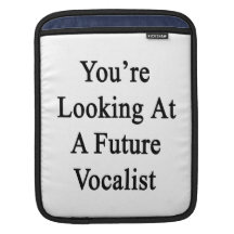 You're Looking At A Future Vocalist iPad Sleeves