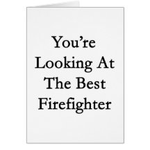 You're Looking At The Best Firefighter Greeting Card