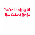 You're Looking at The Cutest Bride t-shirts by DIVA516 You're Looking at The Cutest Bride t-shirts