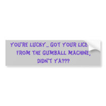 You're lucky... gumball machine license bumper stickers