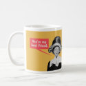 You're my best friend. / I'm your only friend. Mugs