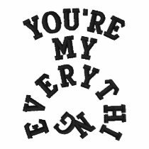 You're my Everything embroidered shirts by rofloxdesigns You're my Everything embroidered shirts
