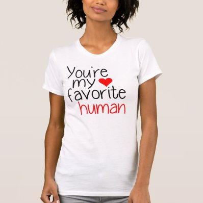 You&#39;re my favorite human tee shirt