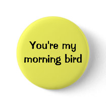 You're my morning bird pins