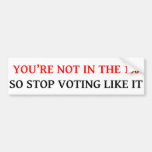YOU'RE NOT 1% STOP VOTING LIKE IT Bumper Sticker