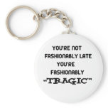 You're not fashionable late... keychains