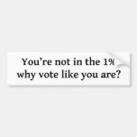 You're not in the 1%, why vote like you are? bumper stickers