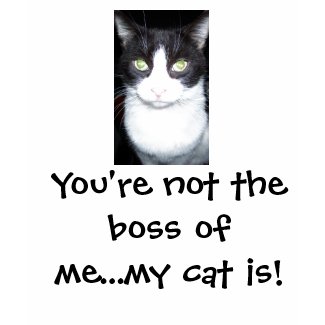 You're not the boss of me...my cat is! shirt