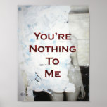 You're Nothing To Me Print