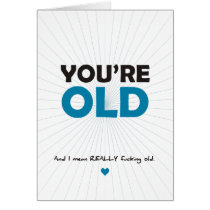 You're Old.  And I Mean REALLY Fucking Old Greeting Cards