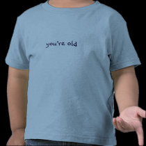 you're old t-shirts