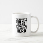 You're Only A Gun Nut Until The Apocalypse Coffee Mug