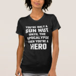You're Only A Gun Nut Until The Apocalypse T Shirt