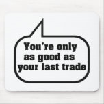 You're only as good as your last trade mousepads