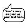 You're only as good as your last trade shirts