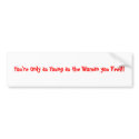 You're Only as Young as the Woman you Feel!! bumper stickers