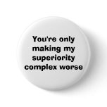 You're only making my superiority complex worse buttons