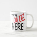 Youre Outta Here mugs by CaringHearts Youre Outta Here mugs