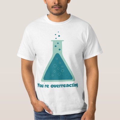 You&#39;re Overreacting Chemistry Science Beaker Tee Shirt